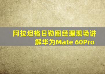 阿拉坦格日勒图经理现场讲解华为Mate 60Pro